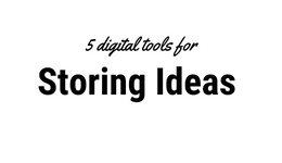 5 Digital Tools for Storing Ideas
