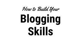 How to Build Your Blogging Skills