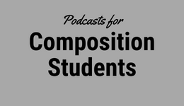 7 Podcasts for Composition Students